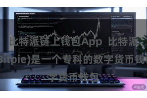 比特派链上钱包App 比特派(Bitpie)是一个专科的数字货币钱包