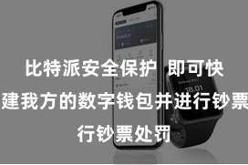 比特派安全保护 即可快速创建我方的数字钱包并进行钞票处罚