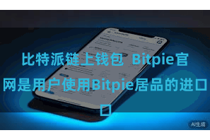 比特派链上钱包  Bitpie官网是用户使用Bitpie居品的进口