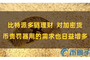 比特派多链理财  对加密货币责罚器用的需求也日益增多
