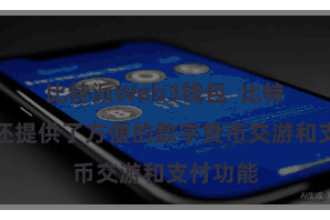 比特派Web3钱包  比特派钱包还提供了方便的数字货币交游和支付功能