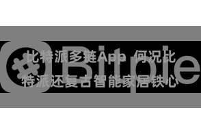 比特派多链App  何况比特派还复古智能家居铁心