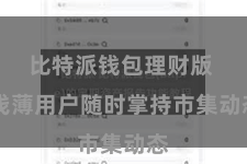 比特派钱包理财版 浅薄用户随时掌持市集动态
