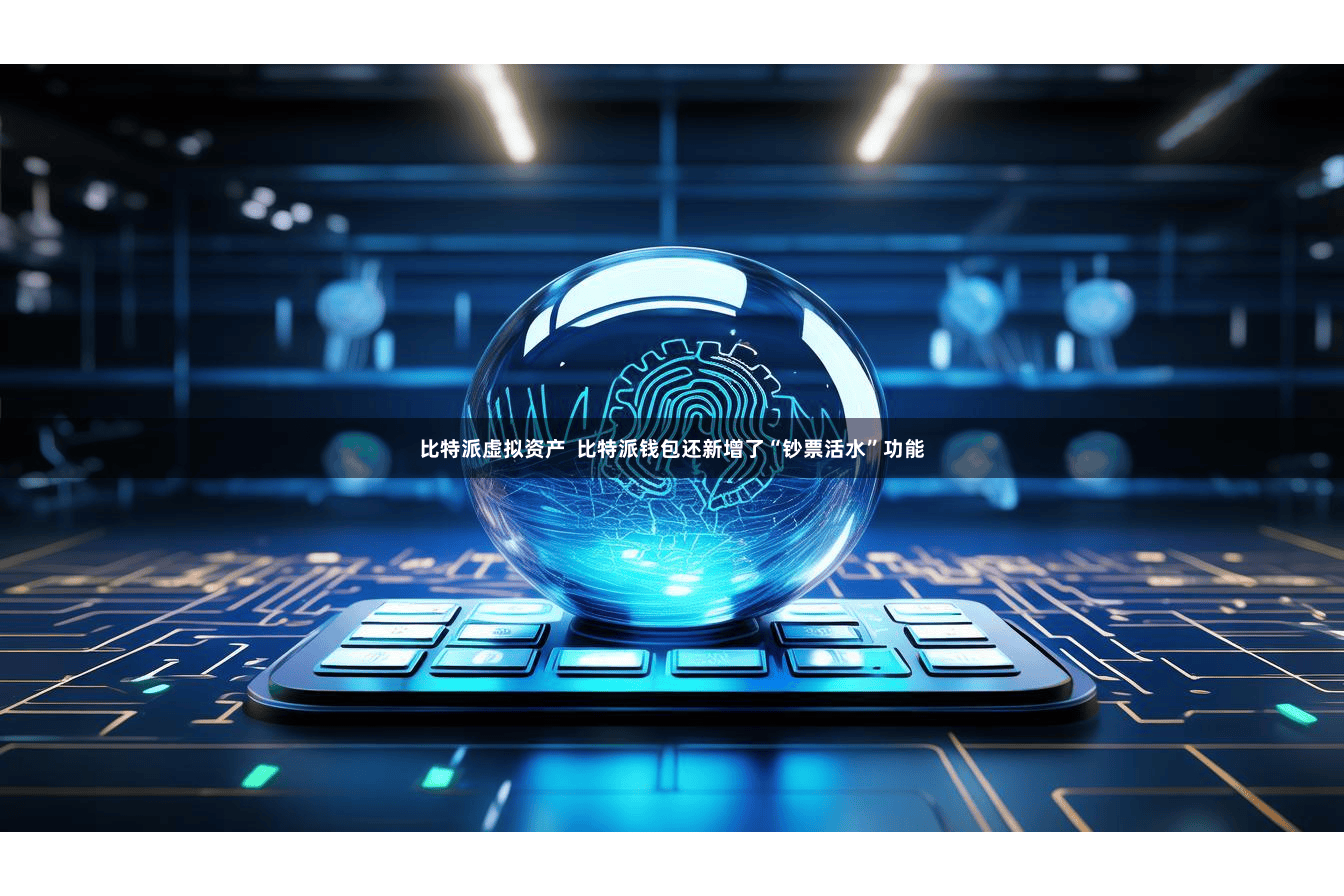 比特派虚拟资产  比特派钱包还新增了“钞票活水”功能