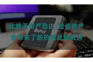 比特派资产自由 给传统产业带来了新的挑战和机遇